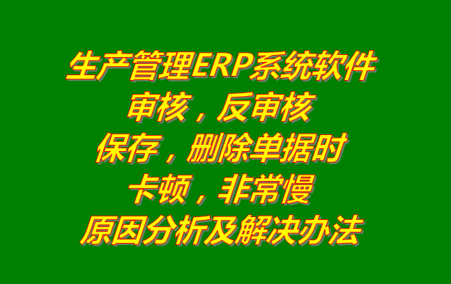 生產(chǎn)管理系統(tǒng)erp軟件有哪些品牌下載_刪除審核單據(jù)時非常卡頓慢的原因