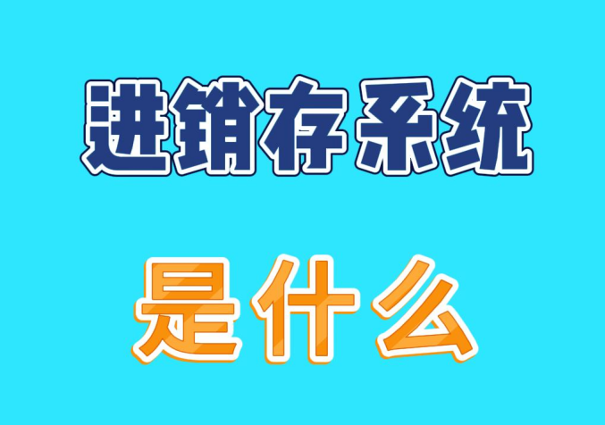 倉庫進(jìn)銷存系統(tǒng)是到底什么